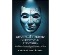 Smascherare il Disturbo Narcisistico di Personalità: Identificare, Comprendere e Proteggere se Stessi