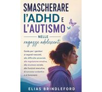 Smascherare l'ADHD e l'autismo nelle ragazze adolescenti: Guida per i genitori ai segnali nascosti, alle difficoltà sensoriali, alla regolazione ... al successo scolastico e al benessere