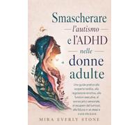 Smascherare l'autismo e l'ADHD nelle donne adulte: Una guida pratica alla scoperta tardiva, alla regolazione emotiva, alle funzioni esecutive, al ... alla fiducia in se stessi e a una vita sicura