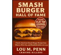 Smash Burger Hall of Fame: Classic American Smash Burger Recipes from Diners, Drive-Ins, and Roadside Joints (1920s-Today)