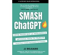 Smash ChatGPT: Como hacer que la Inteligencia Artificial haga tu trabajo (Mientras sigues haciendo tu dinero)