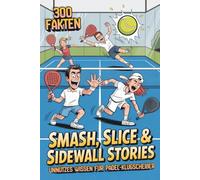 Smash, Slice & Sidewall Stories | 300 Fakten Unnützes Wissen für Padel-Klugscheißer | Perfektes Geschenk für Padel-Spieler: 300 Fakten Unnützes Wissen für Padel-Klugscheißer