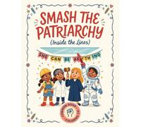 Smash the Patriarchy (Inside the Lines)A Coloring Book of Little Girls with Big Jobs - Scientists, Judges, Builders, Astronauts, and One Very Cracked ... Good Coloring Co. - Little Hands, Big Ideas)