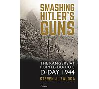 Smashing Hitler's Guns: The Rangers at Pointe-du-Hoc, D-Day 1944