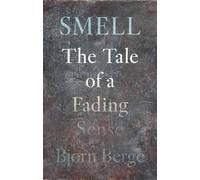 Smell: The Tale of a Fading Sense (Critical Lives)