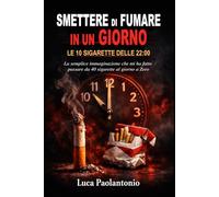 SMETTERE DI FUMARE IN UN GIORNO: LE 10 SIGARETTE DELLE 22:00: Il momento in cui ho capito di come ero dipendente e ho smesso di fumare per sempre.