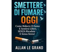 SMETTERE DI FUMARE OGGI: Come ridurre il fumo e sentirsi liberi, SENZA ricadute e senza stress!: 11