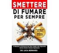 Smettere di Fumare per Sempre: Il Metodo in 28 Giorni per Dire Addio alle Sigarette Senza Ansia e Senza Ingrassare