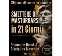 Smettere di Masturbarsi in 21 Giorni: Il Protocollo NoFap per eliminare la dipendenza dal porno e ritrovare controllo, energia e disciplina