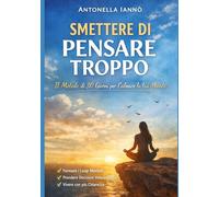 Smettere di pensare troppo: Workbook di 30 giorni per calmare la mente, fermare i pensieri ossessivi e prendere decisioni con sicurezza
