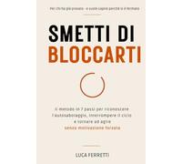 Smetti di bloccarti: Il metodo in 7 passi per riconoscere l'autosabotaggio, interrompere il ciclo e tornare ad agire - senza motivazione forzata (Take Care Of You Press)