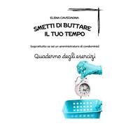 Smetti di buttare il tuo tempo: (soprattutto se sei un amministratore di condominio) - Quaderno degli esercizi