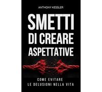 Smetti di Creare Aspettative: Come Evitare le Delusioni nella Vita