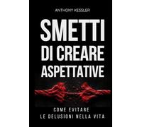 Smetti di Creare Aspettative: Come Evitare le Delusioni nella Vita