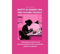 SMETTI DI ESSERE UNA PER-FAVORE-TECNICA: Guida pratica per onicotecniche che ne hanno piene le paLLe