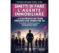 Smetti di fare l'agente immobiliare: ...e costruisci un team vincente che vende per te! Il metodo per selezionare, formare e gestire agenti immobiliari e smetterla di fare tutto tu