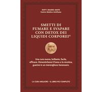 SMETTI DI FUMARE E SVAPARE CON DETOX DEI LIQUIDI CORPOREI ©: Una cura nuova, brillante, facile, efficace. Dimenticherai il fumo e la nicotina, guarirai in un meraviglioso benessere.
