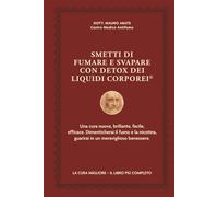 SMETTI DI FUMARE E SVAPARE CON DETOX DEI LIQUIDI CORPOREI ©: Una cura nuova, brillante, facile, efficace. Dimenticherai il fumo e la nicotina, guarirai in un meraviglioso benessere.