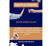 SMETTI DI FUMARE, GUIDA SENZA fronzoli: Strategie comprovate per smettere definitivamente, rompere la dipendenza dalla nicotina e riprendere in mano la tua vita