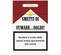 SMETTI DI FUMARE...SOLDI!: Perdere il conto delle spese nuoce gravemente alla salute. EDIZIONE 2027
