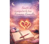 Smetti di Inseguire la tua Fiamma Gemella: Diario Interattivo di Guarigione e Trasformazione