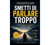 Smetti di Parlare Troppo: Il metodo del silenzio consapevole per migliorare relazioni, sicurezza personale e comunicazione