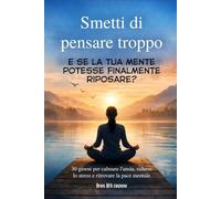 Smetti di pensare troppo: 30 giorni per calmare l'ansia, ridurre lo stress e ritrovare la pace mentale
