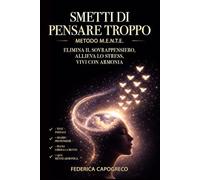 SMETTI DI PENSARE TROPPO: ELIMINA IL SOVRAPPENSIERO, ALLIEVA LO STRESS, VIVI CON ARMONIA, TEST INIZIALE, PIANO LIBERA LA TUA MENTE, DIARIO DEI PENSIERI, 15GIORNI MENTE ARMONICA