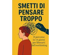 Smetti di pensare troppo: Il percorso in 14 giorni per liberarti dall'overthinking