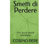 Smetti di Perdere: Vinci la tua libertà finanziaria