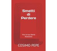 Smetti di Perdere: Vinci la tua libertà finanziaria