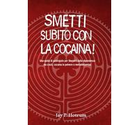 Smetti Subito con la Cocaina! (GlobalAddictionSolutions.org): Una guida di auto-aiuto per liberarti dalla dipendenza da crack, cocaina in polvere o metanfetamina (Italian edition)