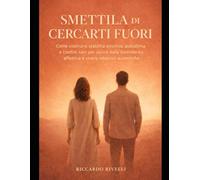 SMETTILA DI CERCARTI FUORI: Percorso di psicologia pratica per ricostruire stabilità emotiva, identità e relazioni sane