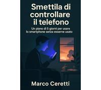 Smettila di controllare il telefono: Un piano di 5 giorni per usare lo smartphone senza esserne usato (Crescere nell’Era Digitale)