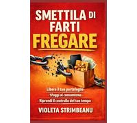 SMETTILA DI FARTI FREGARE: Libera il tuo portafoglio. Sfuggi al consumismo. Riprendi il controllo del tuo tempo