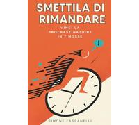 Smettila di rimandare: Vinci la procrastinazione in 7 mosse