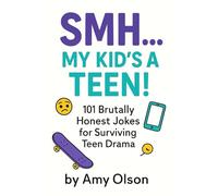 SMH...My Kid's a Teen!: 101 Brutally Honest Jokes for Surviving Teen Drama!