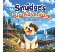 Smidge’s Big Adventure: A Heartwarming Journey of Leadership, Courage, Encouragement, and Caring for Others