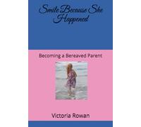 Smile Because She Happened: Becoming a Bereaved Parent