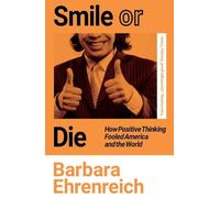 Smile Or Die: How Positive Thinking Fooled America and the World