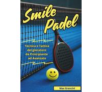 Smile Padel: Tecnica e Tattica del Giocatore di Padel da Principiante ad Avanzato