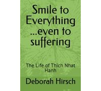 Smile to Everything ...even to suffering: The Life of Thich Nhat Hanh