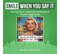 Smile When You Say It: The Southern California Handbook of Passive-Aggression (Nice Words, Nasty Edges)