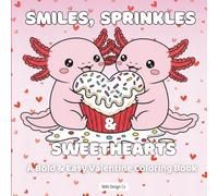 Smiles, Sprinkles & Sweethearts, A Fun and Easy Valentine Coloring Book: Bold & Easy Valentine Coloring Pages for Kids with Cute Axolotl Characters, 8.5x8.5 inches, 40 Coloring Pages