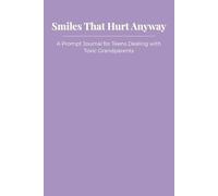 Smiles That Hurt Anyway: A Prompt Journal for Teens Dealing with Toxic Grandparents