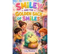 SMILEY AND THE GOLDEN SACK OF SMILES: Good Morning, My Little Monster - A Heartwarming Tale of Kindness, Friendship, and Magical Smiles