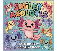 Smiley Axolotls Bold And Easy Coloring Book: Large Print Axolotl Coloring Pages for Kids Who Love Cute Animals
