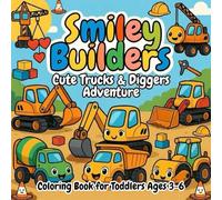 Smiley Builders: Cute Trucks & Diggers Adventure Coloring Book for Toddlers Ages 3-6 - Big Smiley Construction Vehicles with Happy Faces and Bold Easy Designs