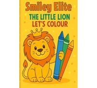 Smiley Elite: The Little Lion - Let’s Colour: A fun mix of easy pictures to colour for kids (SmileyElite: The Little Lion Colouring Adventures)