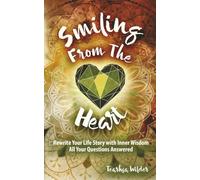 Smiling From The Heart: Rewrite Your Life Story with Inner Wisdom